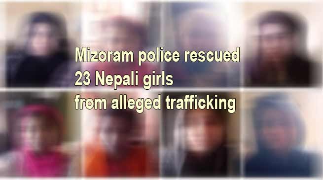 Mizoram: police rescued 23 Nepali girls from alleged trafficking