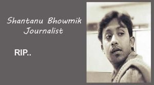 Shantanu Bhowmik, Jounalist killed while covering IPFT-TRUGP Clash