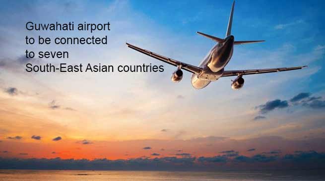Assam: Guwahati airport to be connected to seven South-East Asian countries