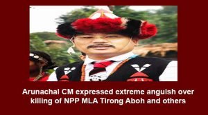 Arunachal CM expressed extreme anguish over killing of NPP MLA Tirong Aboh and others
