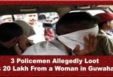 Assam: Dispur police arrested 3 cops for looting Rs. 20 lakh