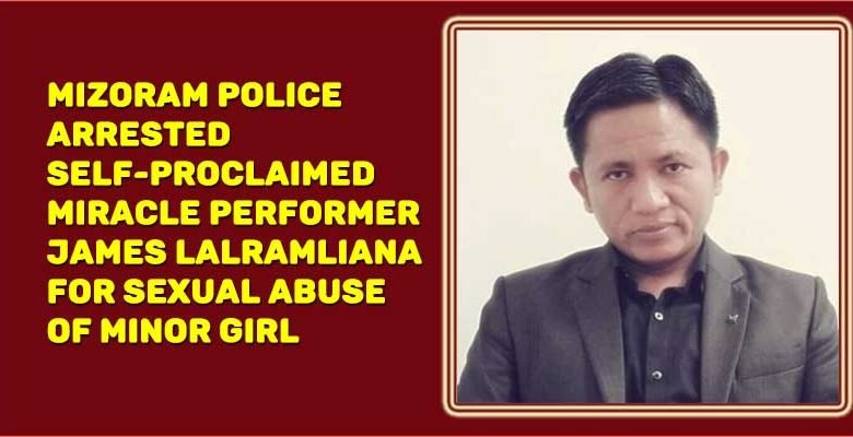 Mizoram police arrested self-proclaimed miracle performer james lalramliana for sexual abuse of minor girl