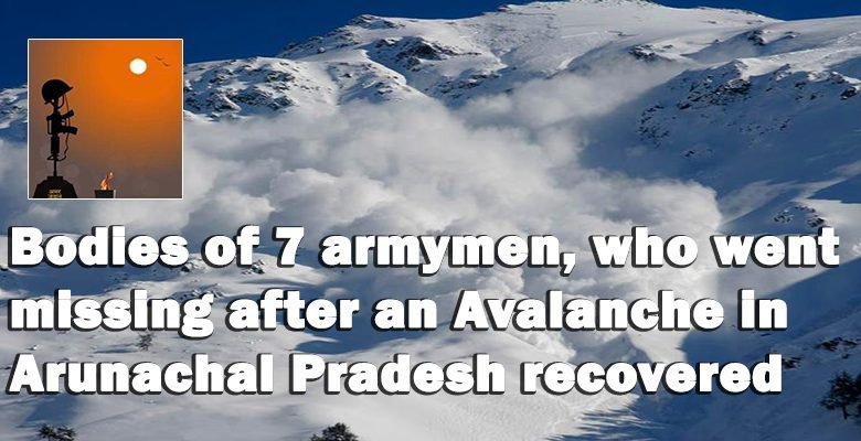 Bodies of 7 armymen, who went missing after an Avalanche hit them in Arunachal, recovered