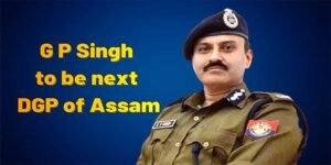 G P Singh to be next DGP of Assam
