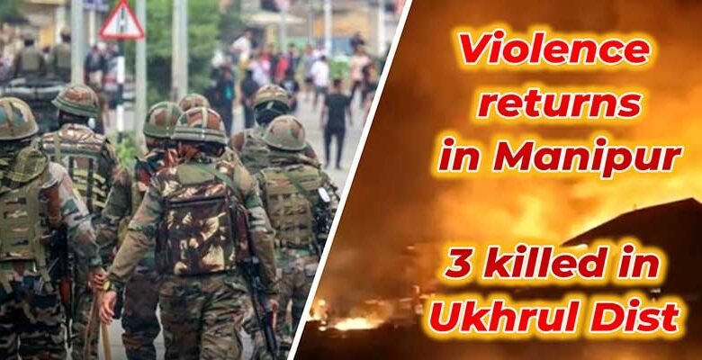 Violence returns in Manipur : 3 killed in Kuki Thowai in Ukhrul district