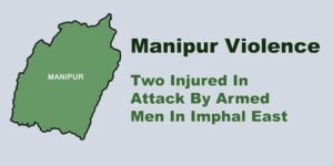 Manipur Violence: Two Injured In Attack By Armed Men In Imphal East