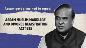 Assam govt gives nod to repeal Assam Muslim Marriages and Divorce Registration Act and Rules 1935
