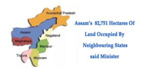 Assam’s 82,751 Hectares Of Land Occupied By Neighbouring States: Minister Atul Bora