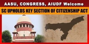 AASU, Congress, AIUDF welcome SC judgment upholding validity of Section 6A of Citizenship Act.