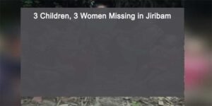 Manipur: 3 Children, 3 Women Missing in Jiribam