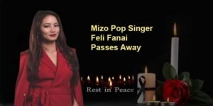 Mizoram: Mizo Pop Singer Feli Fanai Passes Away