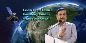 Assam Set to Launch Pioneering Satellite Project ‘ASSAMSAT’ with ISRO Collaboration