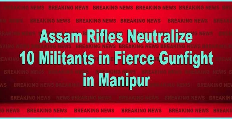 Manipur: Assam Rifles Neutralize 10 Militants in Fierce Gunfight in Chandel District
