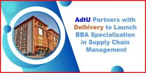 Assam: AdtU Partners with Delhivery to Launch BBA Specialization in Supply Chain Management