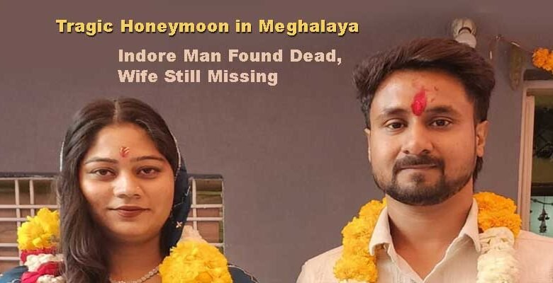 Tragic Honeymoon in Meghalaya: Indore Man Found Dead, Wife Still Missing