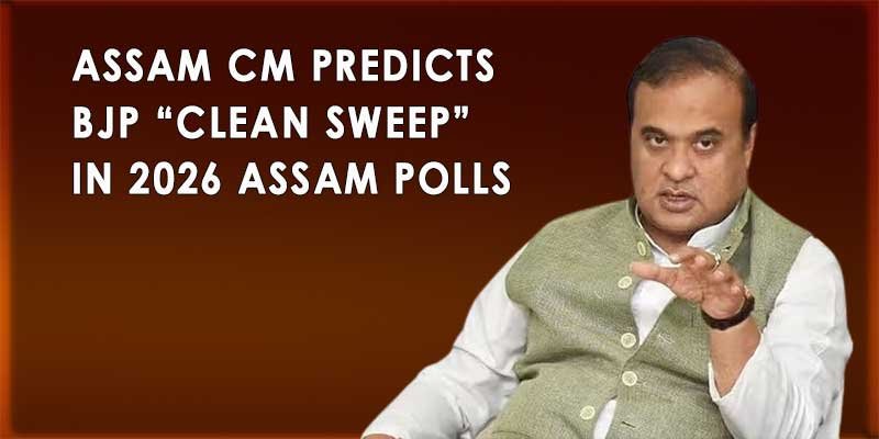 Assam CM Predicts BJP “Clean Sweep” in 2026 Assam Polls
