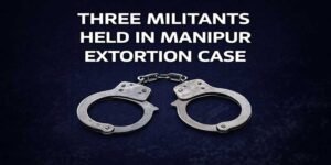 Three Militants Held in Manipur Extortion Case