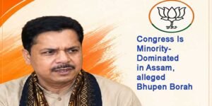 Congress Is Minority-Dominated in Assam, alleged Bhupen Borah