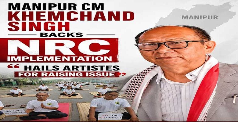 Manipur CM Khemchand Singh Backs NRC Implementation, Hails Artistes for Raising Issue﻿