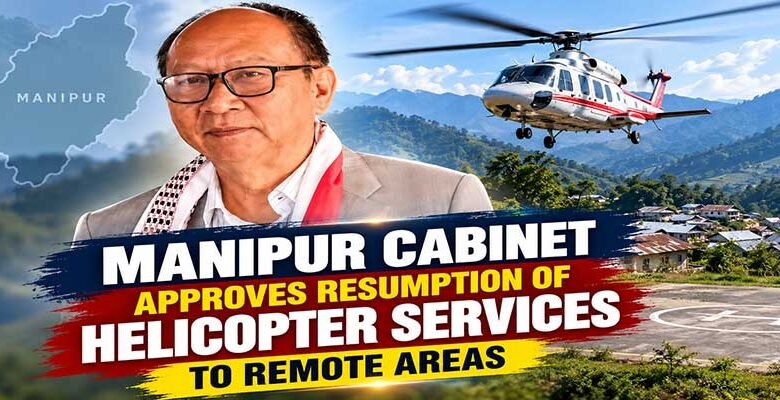 Manipur Cabinet Approves Resumption of Helicopter Services to Remote Areas﻿